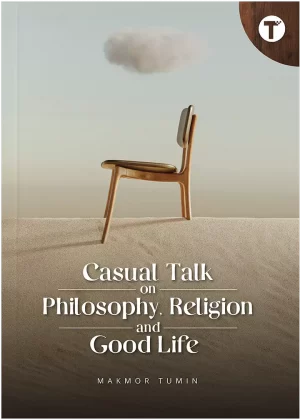 Casual Talk on Philosophy, Religion and Good Life by Dr. Makmor Tumin