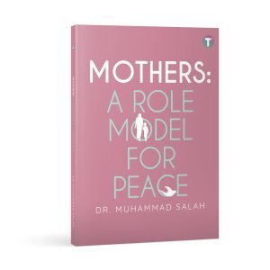 Mothers: A Role Model for Peace by Dr. Muhammad Salah