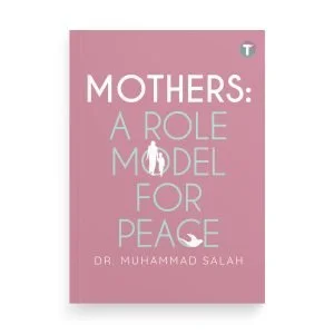 Mothers: A Role Model for Peace by Dr. Muhammad Salah