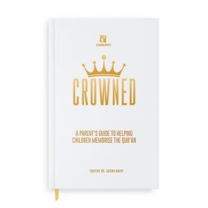 Crowned: A Parent’s Guide to Helping Children Memorise the Qur’an by Shaykh Dr Ahsan Hanif