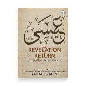 From Revelation to Return: Tracing the Historical Footsteps of ʿIsa (A.S.) by Yahya Ibrahim
