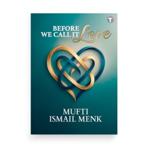 Before We Call It Love by Mufti Ismail Menk